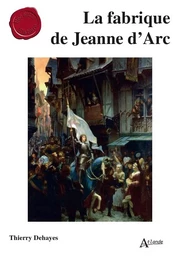 La fabrique de Jeanne d'Arc 