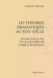 LES THEORIES DRAMATIQUES AU XVIIIE SIECLE. ETUDE SUR LA VIE ET LES OEUVRES DE L'ABBE D'AUBIGNAC.