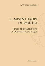 LE MISANTHROPE DE MOLIERE. L'INTERPRETATION DE LA COMEDIE CLASSIQUE. (1930)