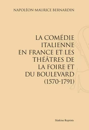 LA COMEDIE ITALIENNE EN FRANCE ET LES THEATRES DE LA FOIRE ET DU BOULEVARD 1570-1791. (1902)