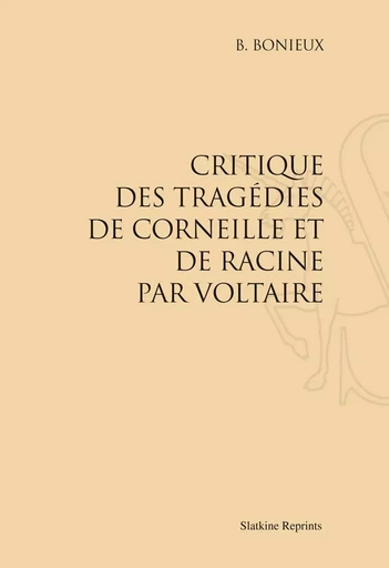 CRITIQUE DES TRAGEDIES DE CORNEILLE ET DE RACINE PAR VOLTAIRE. (1866) -  BONIEUX B - SLATKIN REPRINT