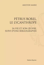 PETRUS BOREL, LE LYCANTHROPE. SA VIE ET SON OEUVRE. SUIVI D'UNE BIBLIOGRAPHIE. (1922).