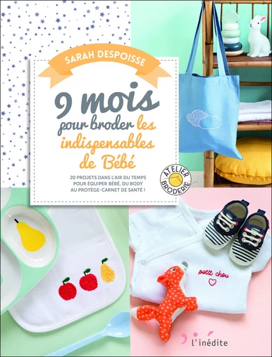 9 mois pour broder les indispensables de bébé - Sarah DESPOISSE - INEDITE