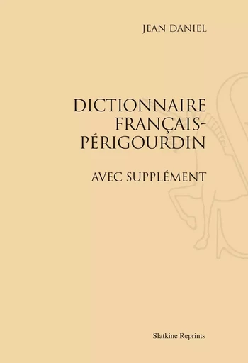 DICTIONNAIRE FRANCAIS-PERIGOURDIN, AVEC SUPPLEMENT. (1914) -  DANIEL JEAN - SLATKIN REPRINT