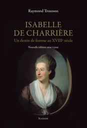 ISABELLE DE CHARRIERE. UN DESTIN DE FEMME AU XVIIIE SIECLE