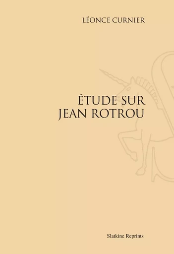 ETUDE SUR JEAN ROTROU. (1885) -  CURNIER LEONCE - SLATKIN REPRINT