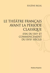 LE THEATRE FRANCAIS AVANT LA PERIODE CLASSIQUE, FIN DU XVIE ET COMMENCEMENT DU XVIIE SIECLE. (1901)