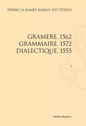 GRAMERE 1562 GRAMMAIRE 1572 DIALECTIQUE 1555. (1555-1572 )