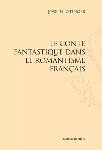 LE CONTE FANTASTIQUE DANS LE ROMANTISME FRANCAIS. (1909) -  RETINGER JOSEPH - SLATKIN REPRINT