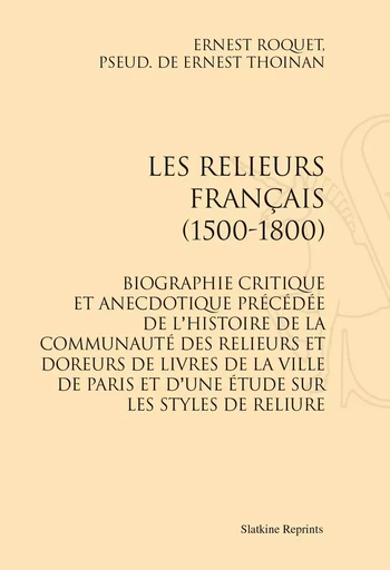 LES RELIEURS FRANCAIS (1500-1800). (1893) -  ROQUET ERNEST - SLATKIN REPRINT