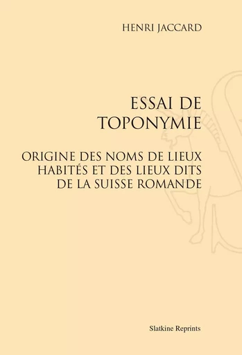 ESSAI DE TOPONYMIE. ORIGINE DES NOMS DE LIEUX DITS DE LA SUISSE ROMANDE. (1906) -  JACCARD HENRI - SLATKIN REPRINT