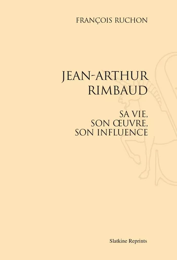 JEAN-ARTHUR RIMBAUD, SA VIE, SON OEUVRE, SON INFLUENCE. (1929). -  RUCHON FRANCOIS - SLATKIN REPRINT