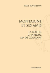 MONTAIGNE ET SES AMIS. LA BOETIE, CHARRON, MLLE DE GOURNAY. (1898) 2 VOL.