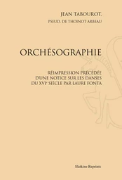 ORCHESOGRAPHIE. PRECEDE D'UNE NOTICE SUR LES DANSES DU XVIE SIECLE PAR LAURE FONTA. (1888)