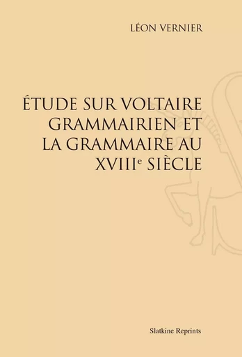 ETUDE SUR VOLTAIRE GRAMMAIRIEN ET LA GRAMMAIRE AU XVIIIE SIECLE. (1888) -  VERNIER PAUL - SLATKIN REPRINT