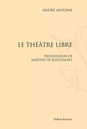 LE THEATRE LIBRE. PRESENTATION DE MARTINE DE ROUGEMONT. (1887-1894)