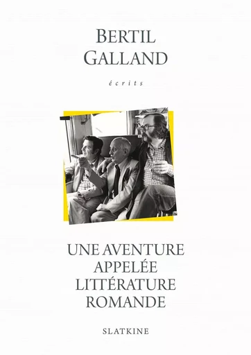 UNE AVENTURE APPELEE LITTERATURE ROMANDE -  GALLAND BERTIL - SLATKINE