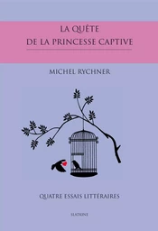 LA QUETE DE LA PRINCESSE CAPTIVE. QUATRE ESSAIS LITTERAIRES.