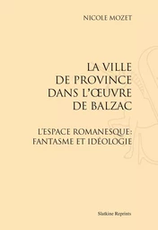 LA VILLE DE PROVINCE DANS L'OEUVRE DE BALZAC. L'ESPACE ROMANESQUE: FANTASME ET IDEOLOGIE (1982)