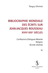 BIBLIOGRAPHIE MONDIALE DES ECRITS SUR JEAN-JACQUES ROUSSEAU. T4 CONFESSION-DIALOGUES...