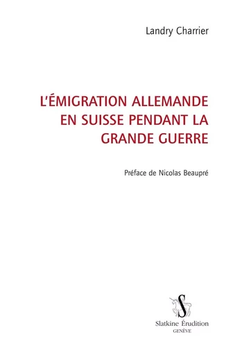 L'EMIGRATION ALLEMANDE EN SUISSE PENDANT LA GRANDE GUERRE -  CHARRIER LANDRY - SLATKINE