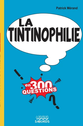 La Tintinophilie en 300 questions - Patrick Merand - 1000 SABORDS