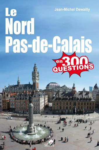 Le Nord Pas-de-Calais en 300 questions - Jean-Michel Dewailly - Sépia