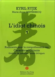 L'IDIOT CHINOIS I (TOME 1) : RUDIMENTS POUR LA COMPREHENSION DES CARACTERES CHINOIS