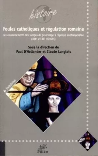 Foules catholiques et régulation romaine - les couronnements des vierges de pèlerinage à l'époque contemporaine, XIXe et XXe siècles -  - PU LIMOGES