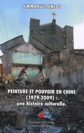 Peinture et pouvoir en Chine, 1979-2009 - une histoire culturelle - Emmanuel Lincot - YOU FENG