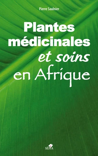 Plantes médicinales et soins en Afrique - Pierre Saulnier - Sépia