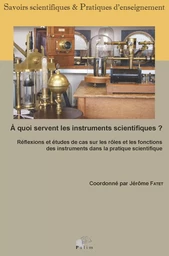 À quoi servent les instruments scientifiques ? - réflexions et études de cas sur les rôles et les fonctions des instruments dans la pratique scien