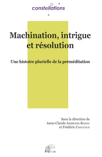 Machination, intrigue et résolution - une histoire plurielle de la préméditation -  - PU LIMOGES