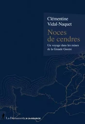 Noces de cendres - Un voyage dans les ruines de la Grande Guerre