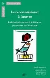 La reconnaissance à l'oeuvre - luttes de classement artistique, processus, ambivalences