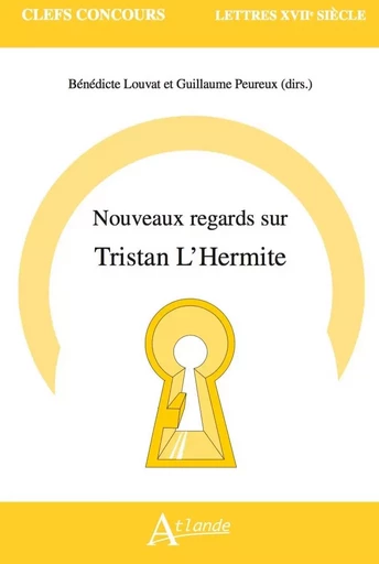 Nouveaux regards sur Tristan L'Hermite - Bénédicte Louvat-Molozay, Guillaume Peureux - ATLANDE