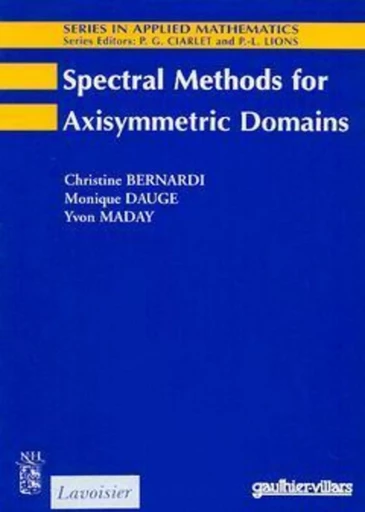 Spectral Methods for Axisymmetric Domains (Series in applied mathematics N° 3) - Yvon MADAY, Monique DAUGE, Christine BERNARDI - ELSEVIER