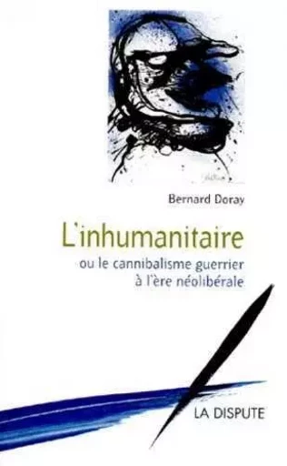 Inhumanitaire ou le cannibalisme guerrier à l’ère néolibérale (L’) - Bernard Doray - SNEDIT LA DISPU