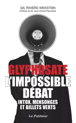 Glyphosate l'impossible débat - Gil Rivière-Wekstein, Jean-Daniel Flaysakier - LE PUBLIEUR