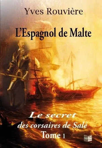 L'espagnol de Malte Tome 1 - Le secret des corsaires de Salé - Yves Rouvière - CAP BEAR