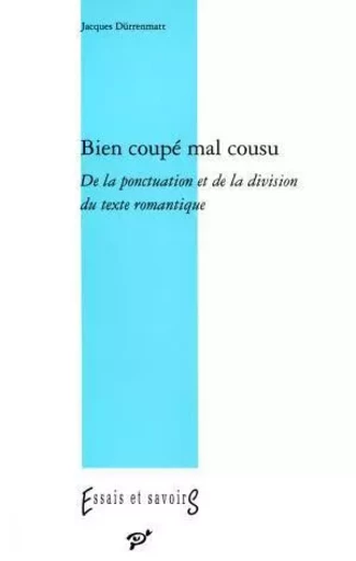 Bien coupe mal cousu  de la ponctuation et dela division dans le texte romantiqu -  Durrenmatt - PU VINCENNES