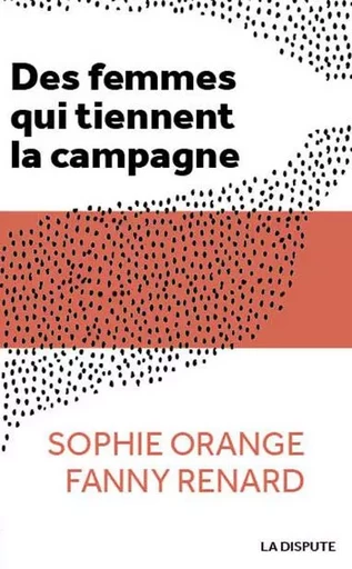 Des femmes qui tiennent la campagne - Fanny Renard, Sophie Orange - SNEDIT LA DISPU