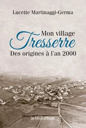 MON VILLAGE TRESSERRE DES ORIGINES A L'AN 2000