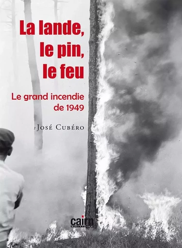 La lande, le pin, le feu - José Cubéro - CAIRN