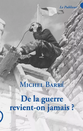 De la guerre revient-on jamais ? - Michel Barré - LE PUBLIEUR