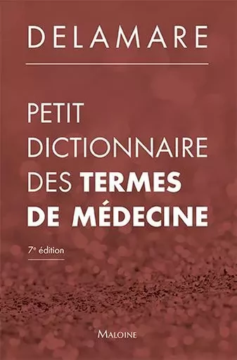 Petit dictionnaire des termes de médecine, 7e éd. - Jacques Delamare - MALOINE