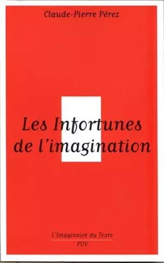 Les infortunes de l'imagination -  Perez C Pierre - PU VINCENNES