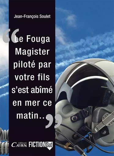 "Le Fouga Magister, piloté par votre fils, s'est abîmé en mer, ce matin" - Jean-François Soulet - CAIRN