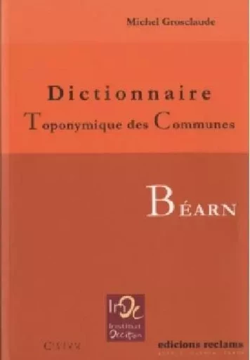 Dictionnaire toponymique des communes du Béarn - Michel GROSCLAUDE - RECLAMS