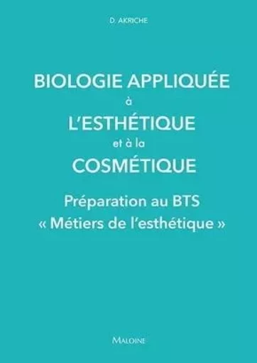 Biologie appliquee a l'esthetique et a la cosmetique -  AKRICHE D. - MALOINE